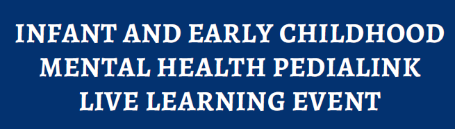 title card for event: Infant and Early Childhood Mental Health Pedialink Live Learning Event