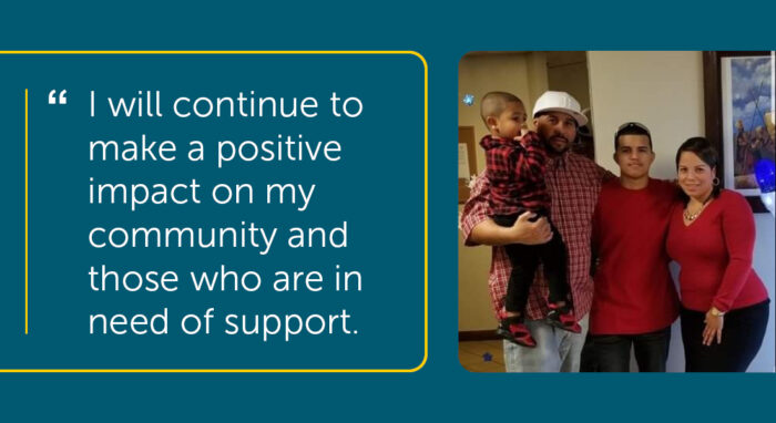 Family photo with mother, father, teen son, and young son. Graphic also includes the following quote: I will continue to make a positive impact on my community and those who are in need of support.