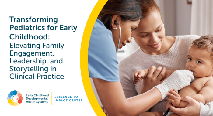 Medical provider holding stethoscope to toddler with resource title "Transforming Pediatrics for Early Childhood: Elevating Family Engagement, Leadership, and Storytelling in Clinical Practice"