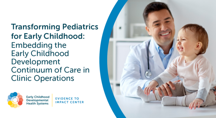 Male medical professional in an office with a baby. Resource title reads, "Transforming Pediatrics for Early Childhood: Embedding the Early Childhood Development Continuum of Care in Clinic Operations"