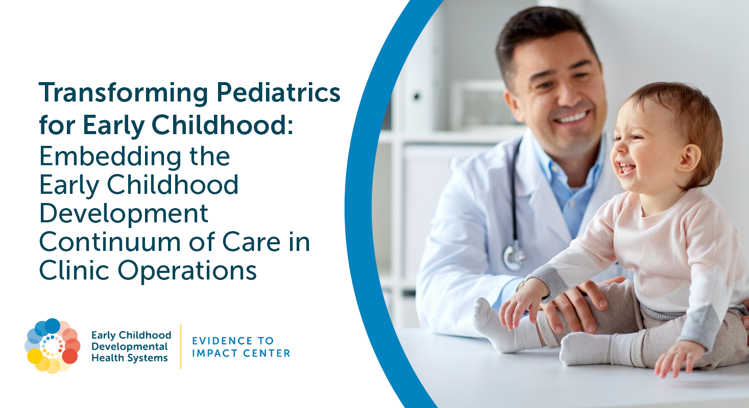 Male medical professional in an office with a baby. Resource title reads, "Transforming Pediatrics for Early Childhood: Embedding the Early Childhood Development Continuum of Care in Clinic Operations"